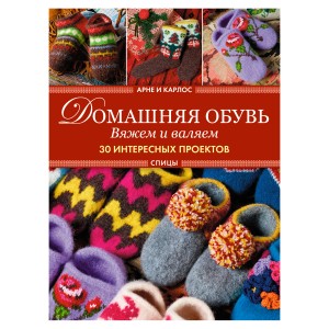 Домашняя обувь. Вяжем и валяем. 30 интересных проектов